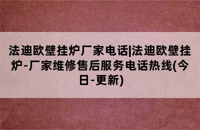 法迪欧壁挂炉厂家电话|法迪欧壁挂炉-厂家维修售后服务电话热线(今日-更新)